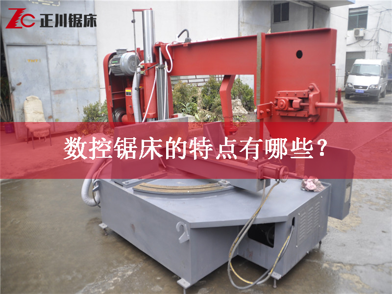 鋸床廠家告訴您數(shù)控鋸床的特點(diǎn)有哪些？